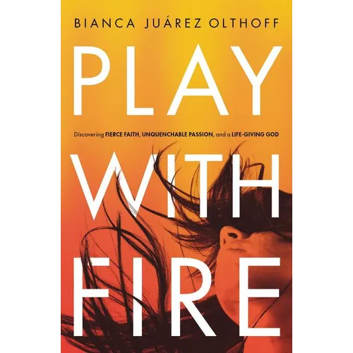 Play with Fire: Discovering Fierce Faith, Unquenchable Passion, and a Life-Giving God - Paperback
