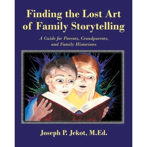 Finding the Lost Art of Family Storytelling: A Guide for Parents, Grandparents, and Family Historians - Paperback