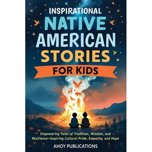 Inspirational Native American Stories for Kids: Empowering Tales of Tradition, Wisdom and Resilience-Inspiring Cultural Pride, Empathy and Hope - Paperback