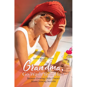 Grandma, Go Wash Your Hair: Because Growing Older Doesn't Mean Growing Invisible - Paperback
