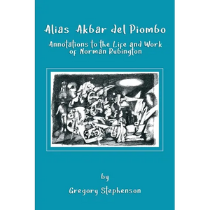 Alias Akbar del Piombo: Annotations to the Life and Work of Norman Rubington - Paperback