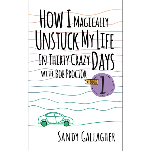 How I Magically Unstuck My Life in Thirty Crazy Days with Bob Proctor Book 1 - Paperback