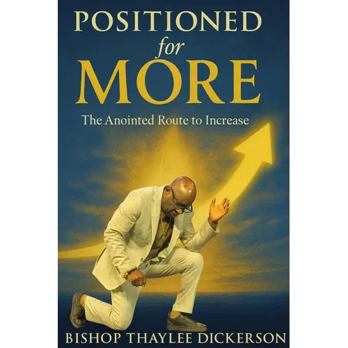 Positioned For More: The Anointed Route to Increase: The Anointed Route to Increase - Paperback