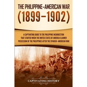 The Philippine-American War: A Captivating Guide to the Philippine Insurrection That Started When the United States of America Claimed Possession of t - Paperback