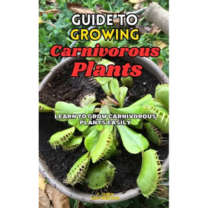 Guide to Growing Carnivorous Plants: Learn to Grow Carnivorous Plants Easily - Paperback