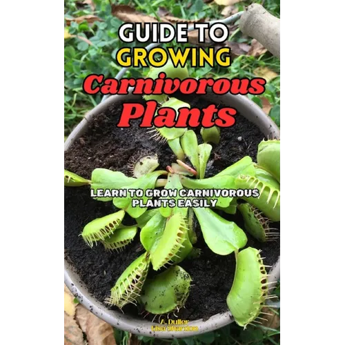 Guide to Growing Carnivorous Plants: Learn to Grow Carnivorous Plants Easily - Paperback
