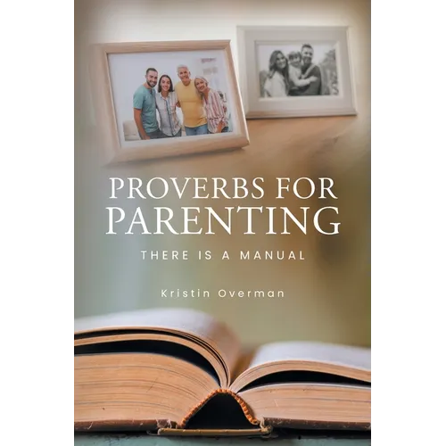 Proverbs for Parenting: There Is a Manual - Paperback