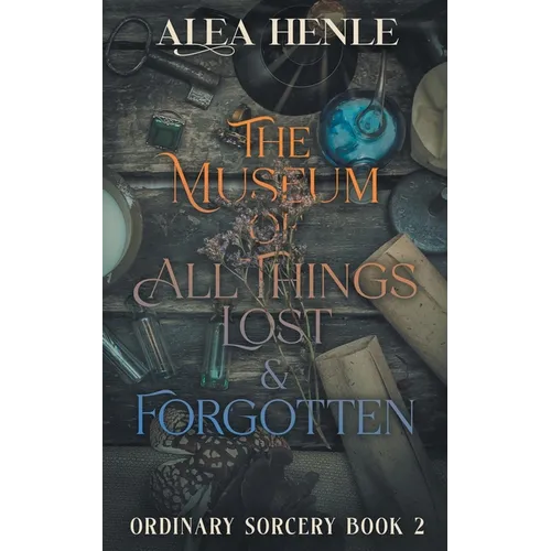 The Museum of All Things Lost & Forgotten: An Ordinary Sorcery Story - Paperback