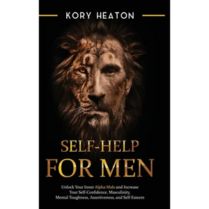 Self-Help for Men: Unlock Your Inner Alpha Male and Increase Your Self-Confidence, Masculinity, Mental Toughness, Assertiveness, and Self-Esteem: Unlo - Hardcover