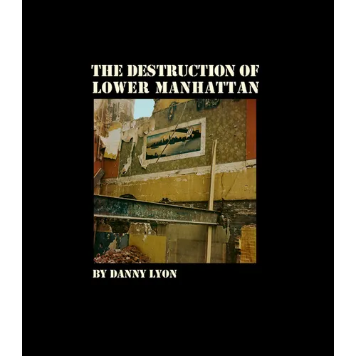 Danny Lyon: The Destruction of Lower Manhattan - Hardcover