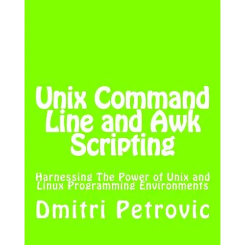 Unix Command Line and Awk Scripting: Harnessing The Power of Unix and Linux Programming Environments - Paperback