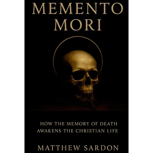 Memento Mori: How the Memory of Death Awakens the Christian Life - Hardcover