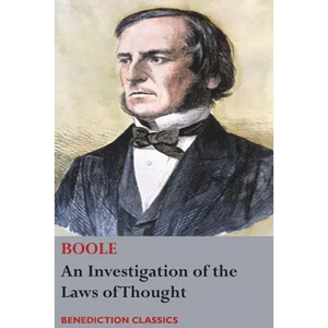 An Investigation of the Laws of Thought, on Which are Founded the Mathematical Theories of Logic and Probabilities - Paperback