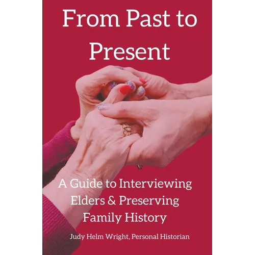 From Past to Present: A Guide to Interviewing Elders & Preserving Family History - Paperback