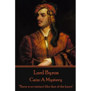 Lord Byron - Cain: A Mystery: "There is no instinct like that of the heart." - Paperback