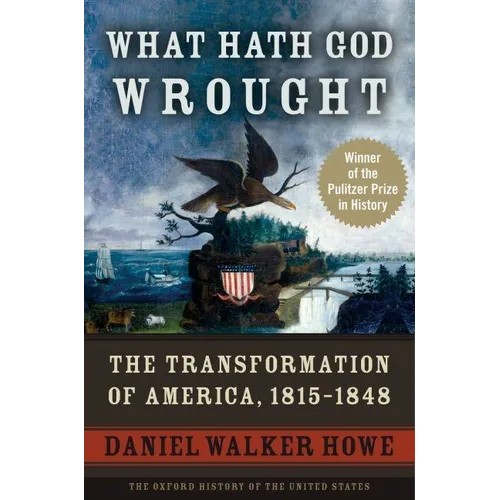 What Hath God Wrought: The Transformation of America, 1815-1848 - Paperback