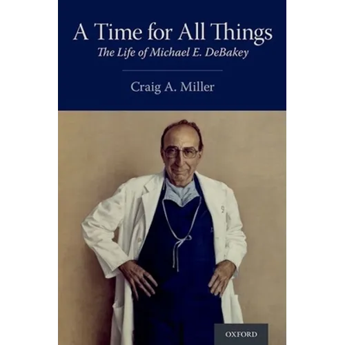 Time for All Things: The Life of Michael E. Debakey - Hardcover