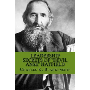 Leadership Secrets of "Devil Anse" Hatfield: 12 Rules for Life, Horse-trading and Leading Folks - Paperback