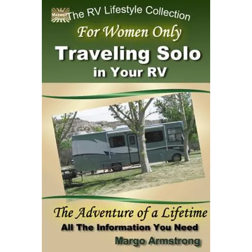 For Women Only: Traveling Solo in Your RV: The Adventure of a Lifetime - Paperback