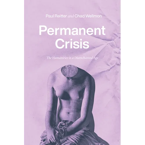 Permanent Crisis: The Humanities in a Disenchanted Age - Paperback