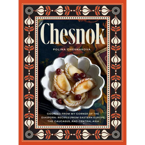 Chesnok: Cooking from My Corner of the Diaspora: Recipes from Eastern Europe, the Caucasus, and Central Asia - Hardcover