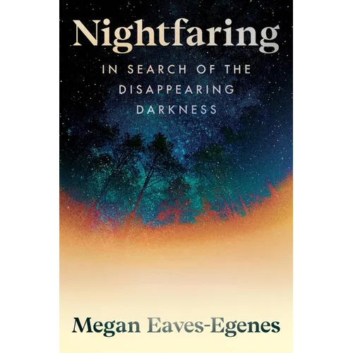 Nightfaring: In Search of the Disappearing Darkness - Hardcover