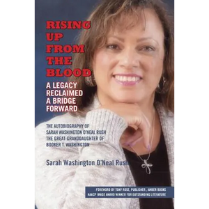 Rising Up From the Blood: A Legacy Reclaimed- A Bridge Forward: The Autobiography of Sarah Washington O'Neal Rush, The Great-Granddaughter of Booker T - Paperback