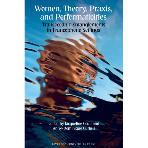 Women, Theory, Praxis, and Performativities: Transoceanic Entanglements in Francophone Settings - Paperback
