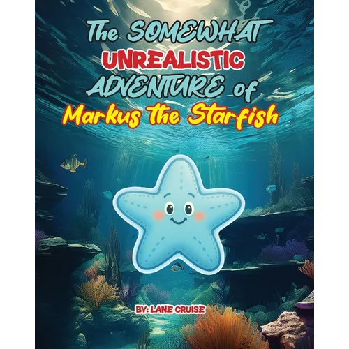 The SOMEWHAT Unrealistic ADVENTURE of Markus the Starfish - Paperback