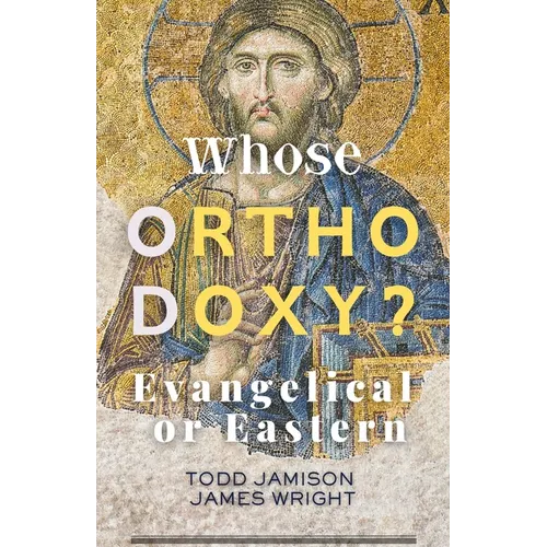 Whose Orthodoxy? Evangelical or Eastern: Testing the Traditions, Resting in Christ - Paperback