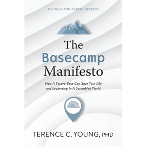 The Basecamp Manifesto: How A Secure Base Can Save Your Life and Leadership In A Scrambled World - Paperback