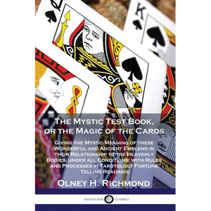 The Mystic Test Book, or the Magic of the Cards: Giving the Mystic Meaning of these Wonderful and Ancient Emblems in their Relationship to the Heavenl - Paperback