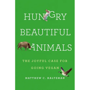 Hungry Beautiful Animals: The Joyful Case for Going Vegan - Hardcover