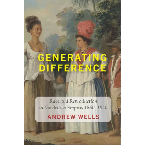 Generating Difference: Race and Reproduction in the British Empire, 1660-1840 - Paperback