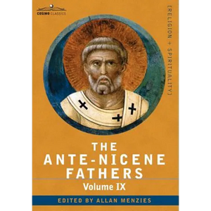 The Ante-Nicene Fathers: The Writings of the Fathers Down to A.D. 325, Volume IX Recently Discovered Additions to Early Christian Literature; C - Hardcover