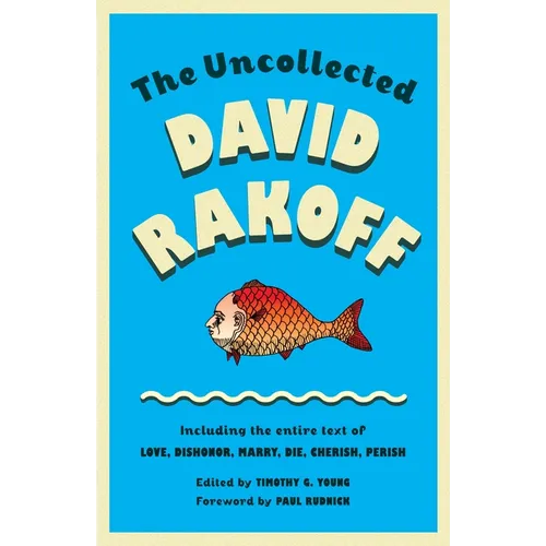 The Uncollected David Rakoff: Including the entire text of Love, Dishonor, Marry, Die, Cherish, Perish - Paperback