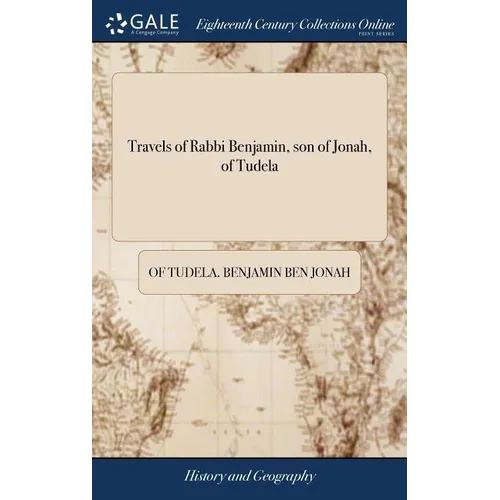Travels of Rabbi Benjamin, son of Jonah, of Tudela: Through Europe, Asia, and Africa; From the Ancient Kingdom of Navarre, to the Frontiers of China. - Hardcover