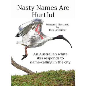 Nasty Names Are Hurtful: An Australian white ibis responds to name-calling in the city - Hardcover