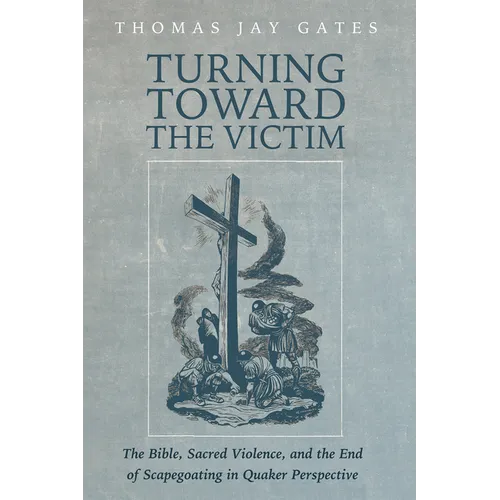Turning Toward the Victim: The Bible, Sacred Violence, and the End of Scapegoating in Quaker Perspective - Paperback