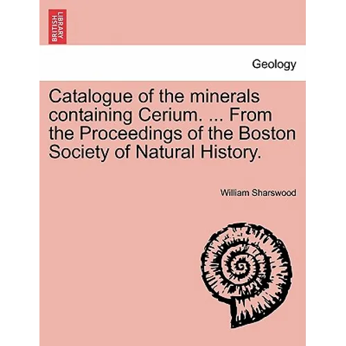 Catalogue of the Minerals Containing Cerium. ... from the Proceedings of the Boston Society of Natural History. - Paperback