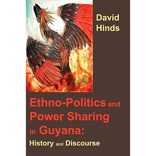 Ethnopolitics and Power Sharing in Guyana: History and Discourse