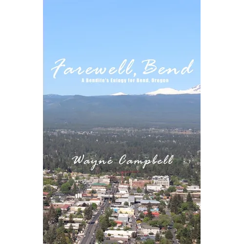 Farewell, Bend: A Bendite's Eulogy for Bend, Oregon - Paperback