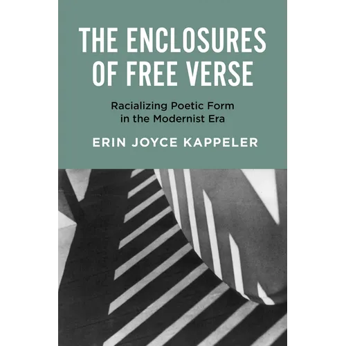 The Enclosures of Free Verse: Racializing Poetic Form in the Modernist Era - Paperback