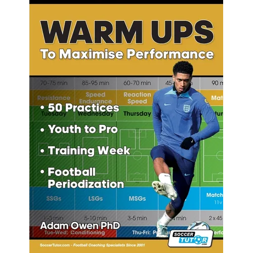 Warm Ups to Maximise Performance: 50 Practices - Youth to Pro - Training Week - Football Periodization - Paperback