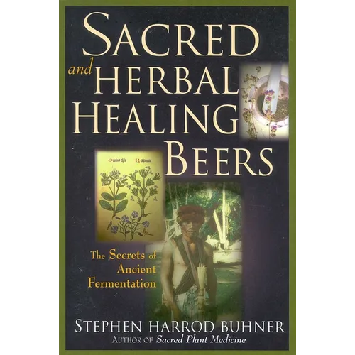 Sacred and Herbal Healing Beers: The Secrets of Ancient Fermentation - Paperback