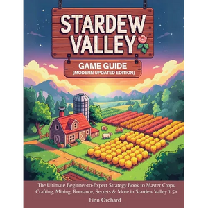 Stardew Valley Game Guide (Modern Updated Edition): The Ultimate Beginner-to-Expert Strategy Book to Master Crops, Crafting, Mining, Romance, Secrets - Paperback