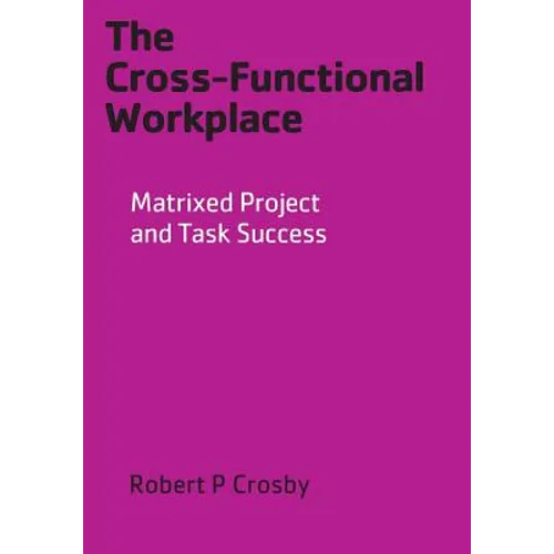 The Cross-Functional Workplace: Matrixed Project and Task Success - Paperback