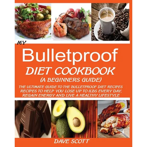 My Bulletproof Diet Cookbook (a Beginner's Guide): The Ultimate Guide to the Bulletproof Diet Recipes: Recipes to help you Lose up to 1 LBS Every Day, - Paperback