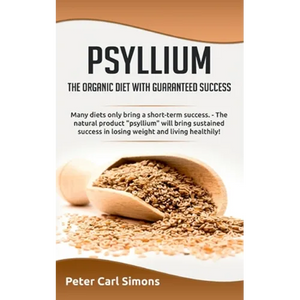 Psyllium - the organic diet with guaranteed success: Many diets only bring a short-term success. - The natural product "psyllium" will bring sustained - Paperback