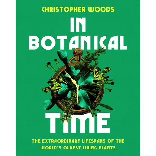 In Botanical Time: The Extraordinary Lifespans of the World's Oldest Living Plants - Hardcover